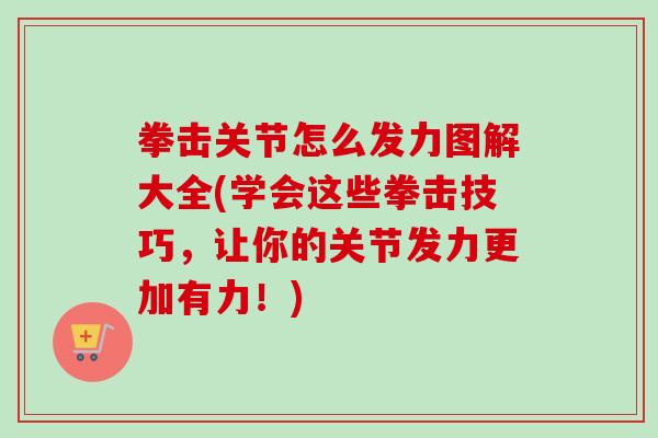 拳击关节怎么发力图解大全(学会这些拳击技巧，让你的关节发力更加有力！)