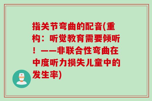 指关节弯曲的配音(重构：听觉教育需要倾听！——非联合性弯曲在中度听力损失儿童中的发生率)
