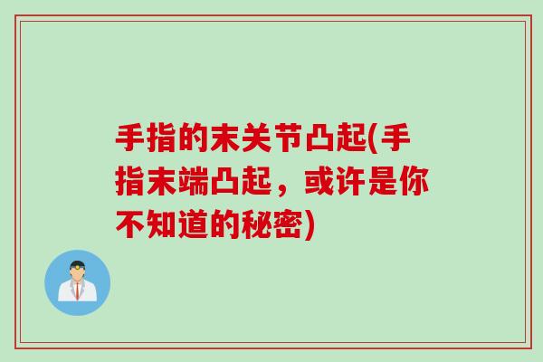 手指的末关节凸起(手指末端凸起，或许是你不知道的秘密)