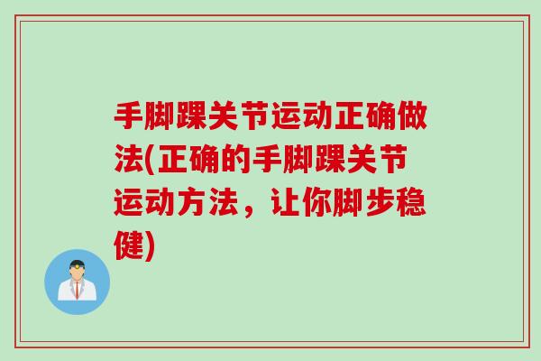 手脚踝关节运动正确做法(正确的手脚踝关节运动方法，让你脚步稳健)