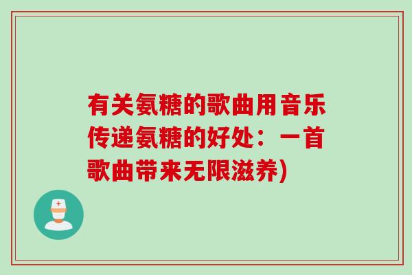 有关氨糖的歌曲用音乐传递氨糖的好处：一首歌曲带来无限滋养)