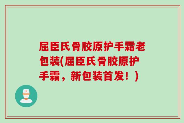 屈臣氏骨胶原护手霜老包装(屈臣氏骨胶原护手霜，新包装首发！)