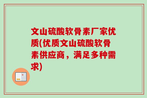 文山硫酸软骨素厂家优质(优质文山硫酸软骨素供应商，满足多种需求)
