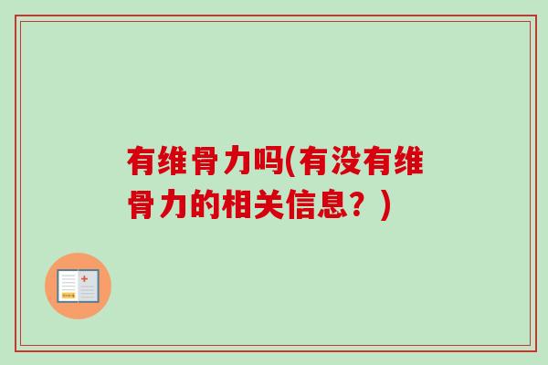 有维骨力吗(有没有维骨力的相关信息？)