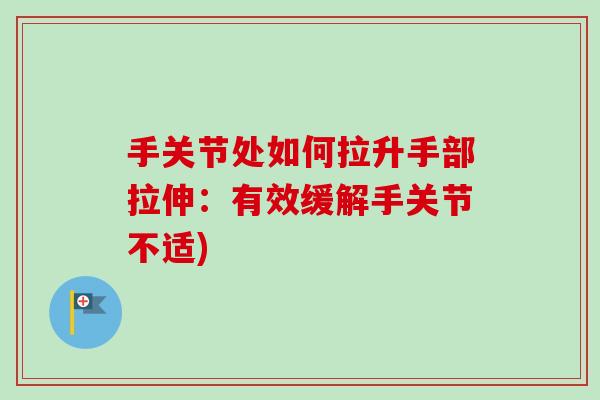 手关节处如何拉升手部拉伸：有效缓解手关节不适)