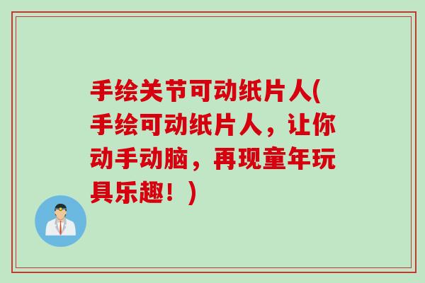 手绘关节可动纸片人(手绘可动纸片人，让你动手动脑，再现童年玩具乐趣！)