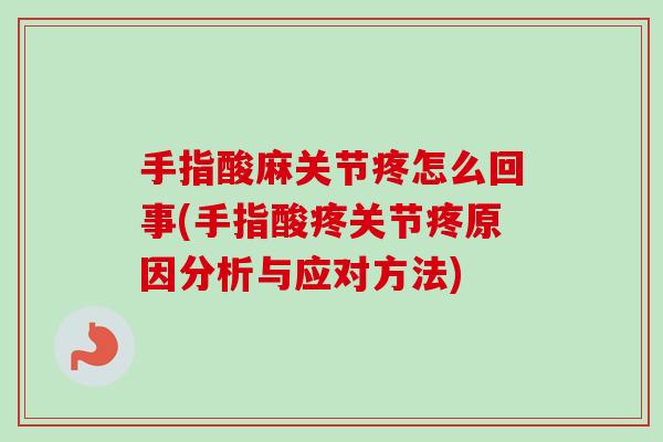 手指酸麻关节疼怎么回事(手指酸疼关节疼原因分析与应对方法)