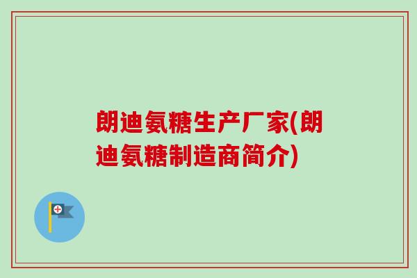 朗迪氨糖生产厂家(朗迪氨糖制造商简介)