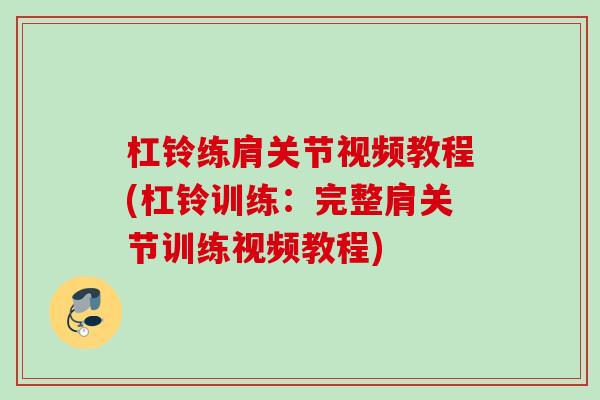 杠铃练肩关节视频教程(杠铃训练：完整肩关节训练视频教程)