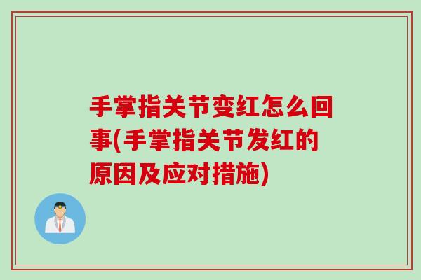 手掌指关节变红怎么回事(手掌指关节发红的原因及应对措施)