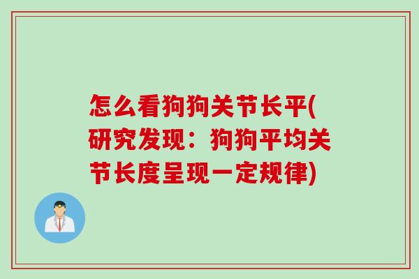怎么看狗狗关节长平(研究发现：狗狗平均关节长度呈现一定规律)