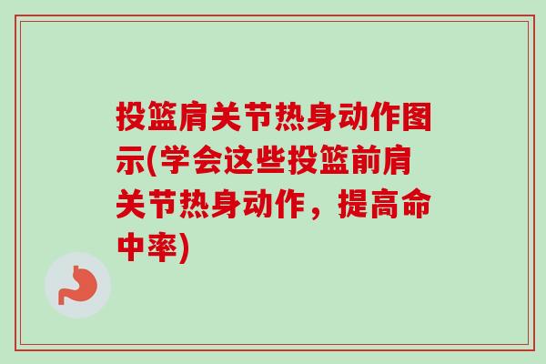 投篮肩关节热身动作图示(学会这些投篮前肩关节热身动作，提高命中率)