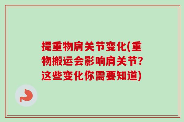 提重物肩关节变化(重物搬运会影响肩关节？这些变化你需要知道)