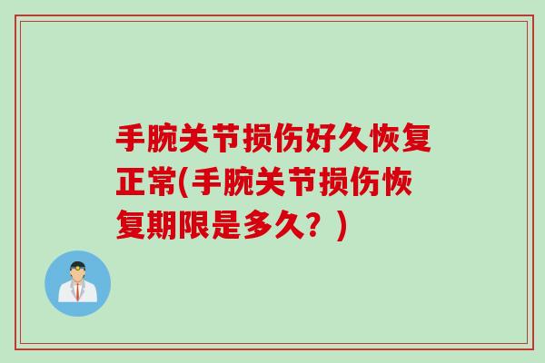 手腕关节损伤好久恢复正常(手腕关节损伤恢复期限是多久？)