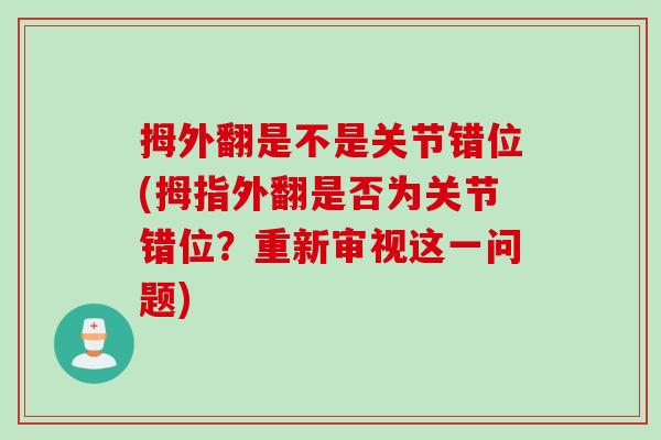 拇外翻是不是关节错位(拇指外翻是否为关节错位？重新审视这一问题)