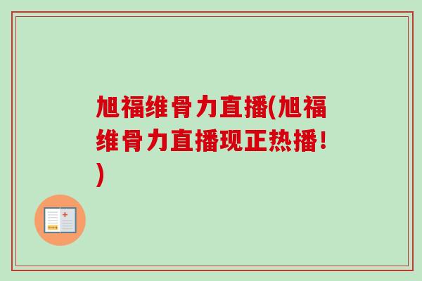 旭福维骨力直播(旭福维骨力直播现正热播！)
