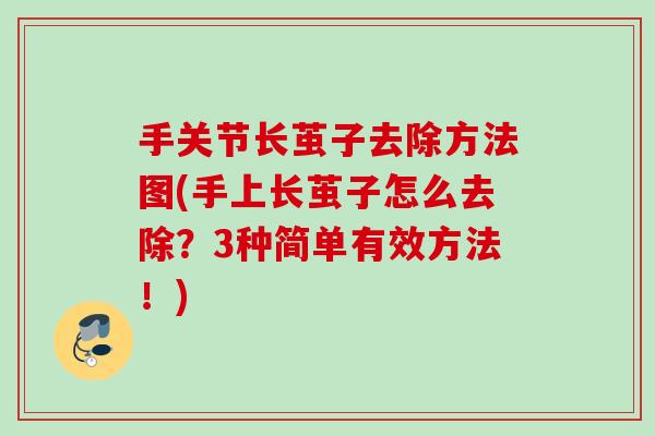 手关节长茧子去除方法图(手上长茧子怎么去除？3种简单有效方法！)