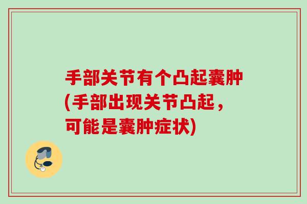 手部关节有个凸起囊肿(手部出现关节凸起，可能是囊肿症状)