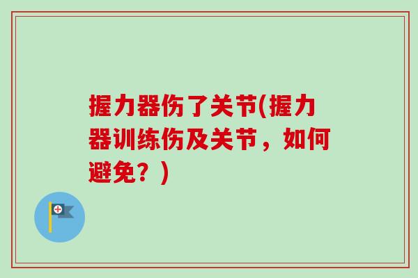 握力器伤了关节(握力器训练伤及关节，如何避免？)
