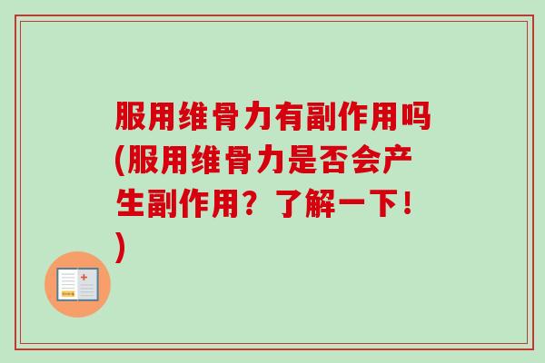 服用维骨力有副作用吗(服用维骨力是否会产生副作用？了解一下！)