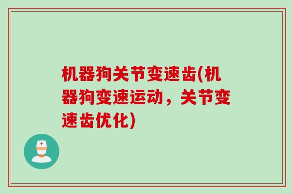 机器狗关节变速齿(机器狗变速运动，关节变速齿优化)