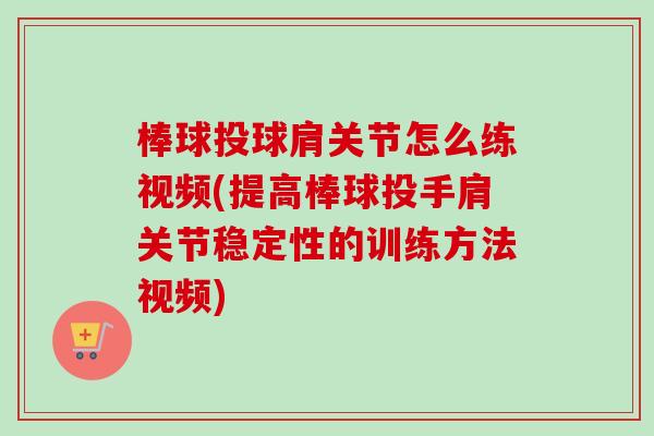 棒球投球肩关节怎么练视频(提高棒球投手肩关节稳定性的训练方法视频)