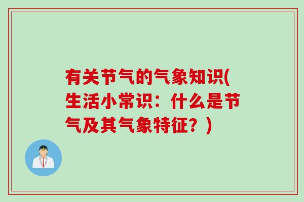 有关节气的气象知识(生活小常识：什么是节气及其气象特征？)