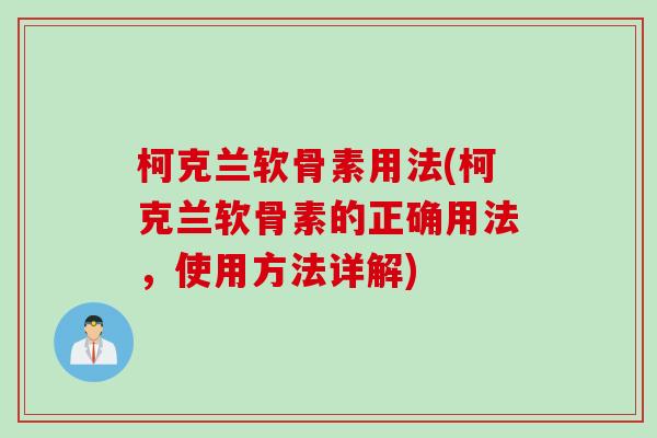柯克兰软骨素用法(柯克兰软骨素的正确用法，使用方法详解)