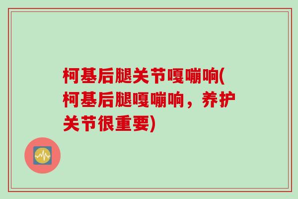 柯基后腿关节嘎嘣响(柯基后腿嘎嘣响，养护关节很重要)