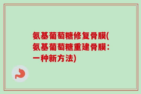 氨基葡萄糖修复骨膜(氨基葡萄糖重建骨膜：一种新方法)