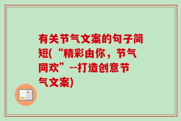 有关节气文案的句子简短(“精彩由你，节气同欢”--打造创意节气文案)