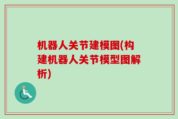 机器人关节建模图(构建机器人关节模型图解析)
