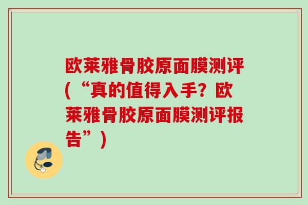 欧莱雅骨胶原面膜测评(“真的值得入手？欧莱雅骨胶原面膜测评报告”)
