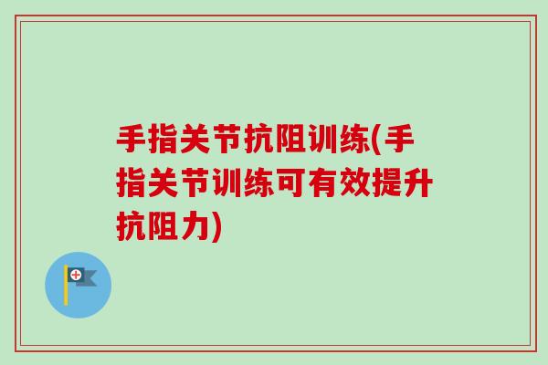 手指关节抗阻训练(手指关节训练可有效提升抗阻力)