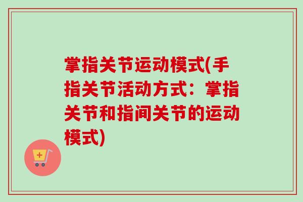 掌指关节运动模式(手指关节活动方式：掌指关节和指间关节的运动模式)