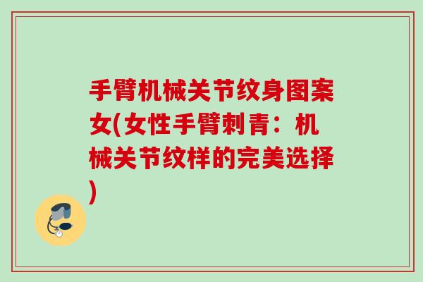 手臂机械关节纹身图案女(女性手臂刺青：机械关节纹样的完美选择)