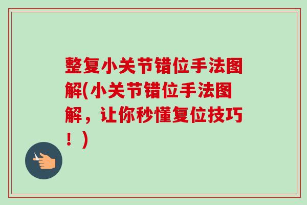 整复小关节错位手法图解(小关节错位手法图解，让你秒懂复位技巧！)