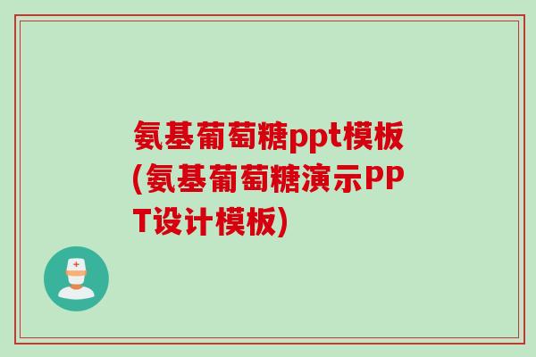 氨基葡萄糖ppt模板(氨基葡萄糖演示PPT设计模板)