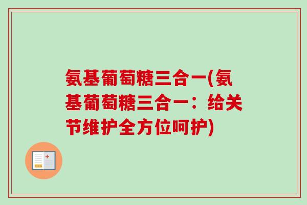 氨基葡萄糖三合一(氨基葡萄糖三合一：给关节维护全方位呵护)