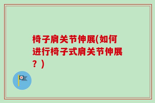 椅子肩关节伸展(如何进行椅子式肩关节伸展？)