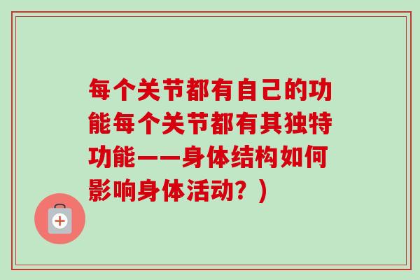 每个关节都有自己的功能每个关节都有其独特功能——身体结构如何影响身体活动？)