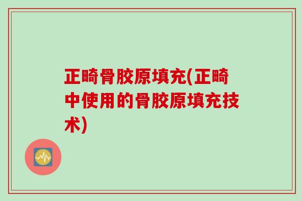 正畸骨胶原填充(正畸中使用的骨胶原填充技术)