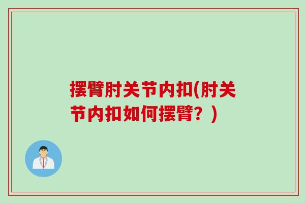 摆臂肘关节内扣(肘关节内扣如何摆臂？)