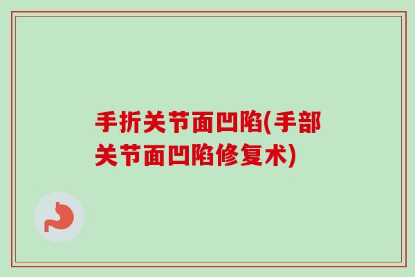 手折关节面凹陷(手部关节面凹陷修复术)