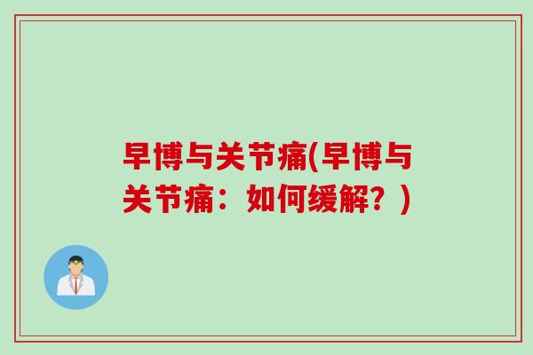 早博与关节痛(早博与关节痛：如何缓解？)