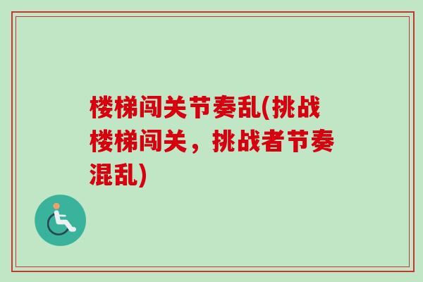 楼梯闯关节奏乱(挑战楼梯闯关，挑战者节奏混乱)