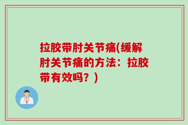 拉胶带肘关节痛(缓解肘关节痛的方法：拉胶带有效吗？)