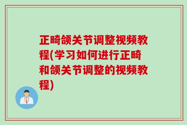 正畸颌关节调整视频教程(学习如何进行正畸和颌关节调整的视频教程)