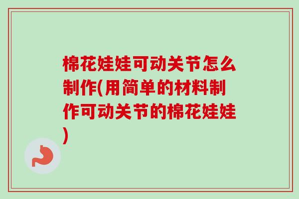 棉花娃娃可动关节怎么制作(用简单的材料制作可动关节的棉花娃娃)