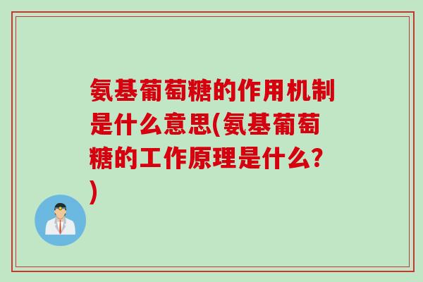 氨基葡萄糖的作用机制是什么意思(氨基葡萄糖的工作原理是什么？)